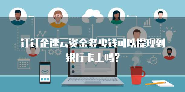 钉钉企速云资金多少钱可以提现到银行卡上吗?