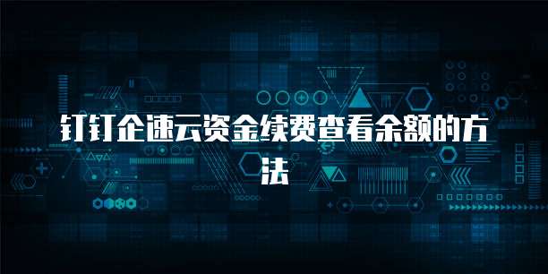 钉钉企速云资金续费查看余额的方法