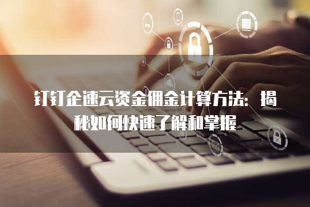 钉钉企速云资金佣金计算方法：揭秘如何快速了解和掌握
