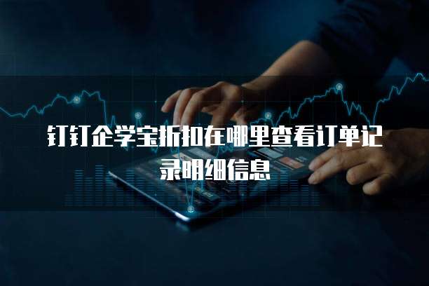 钉钉企学宝折扣在哪里查看订单记录明细信息