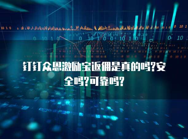 钉钉众恩激励宝返佣是真的吗?安全吗?可靠吗?