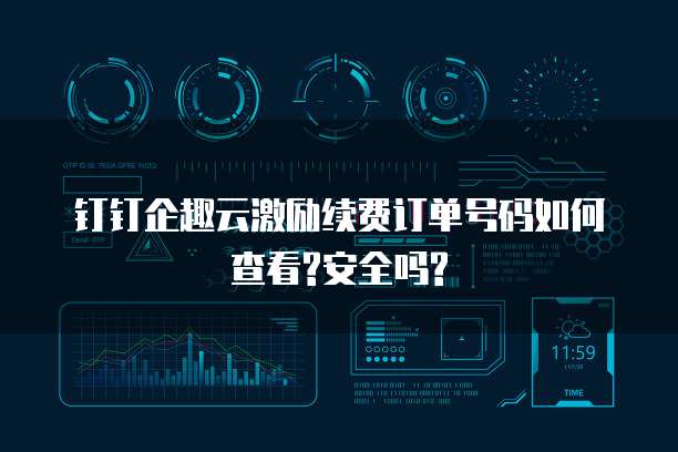 钉钉企趣云激励续费订单号码如何查看?安全吗?