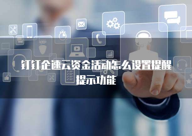 钉钉企速云资金活动怎么设置提醒提示功能