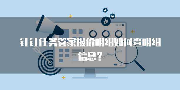 钉钉任务管家报价明细如何查明细信息?