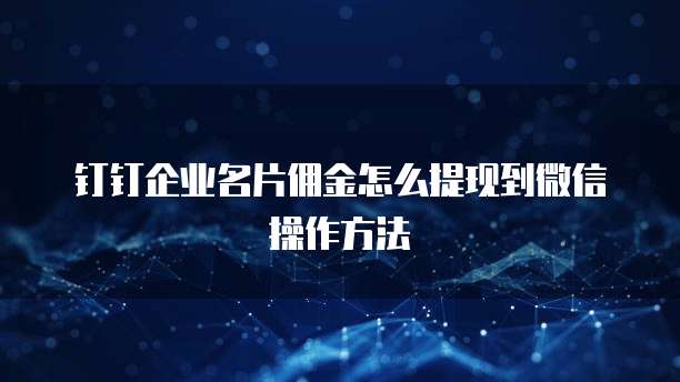 钉钉企业名片佣金怎么提现到微信操作方法