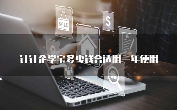 钉钉企学宝多少钱合适用一年使用
