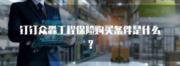 钉钉众淼工程保险购买条件是什么?