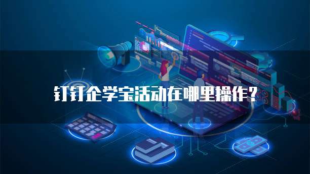 钉钉企学宝活动在哪里操作?