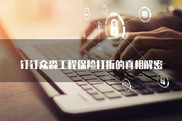 钉钉众淼工程保险打折的真相解密