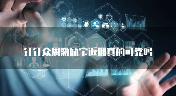 钉钉众恩激励宝返佣真的可靠吗
