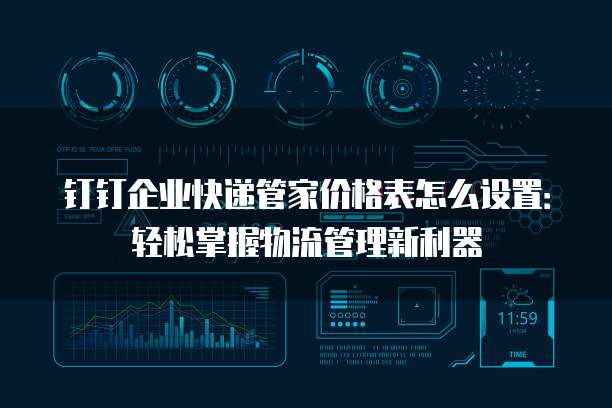 钉钉企业快递管家价格表怎么设置:轻松掌握物流管理新利器