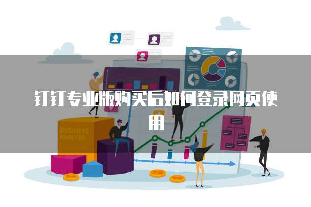 钉钉专业版购买后如何登录网页使用