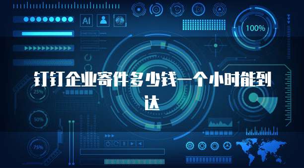 钉钉企业寄件多少钱一个小时能到达