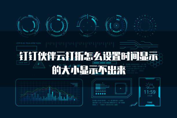 钉钉伙伴云打折怎么设置时间显示的大小显示不出来