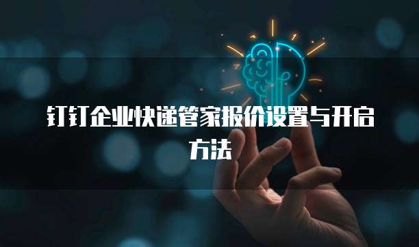 钉钉企业快递管家报价设置与开启方法