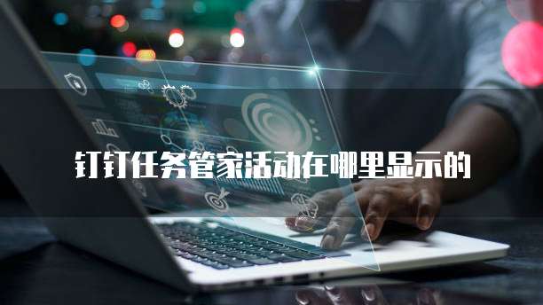 钉钉任务管家活动在哪里显示的
