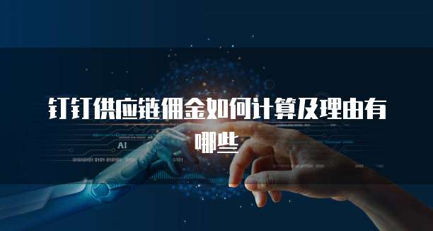 钉钉供应链佣金如何计算及理由有哪些