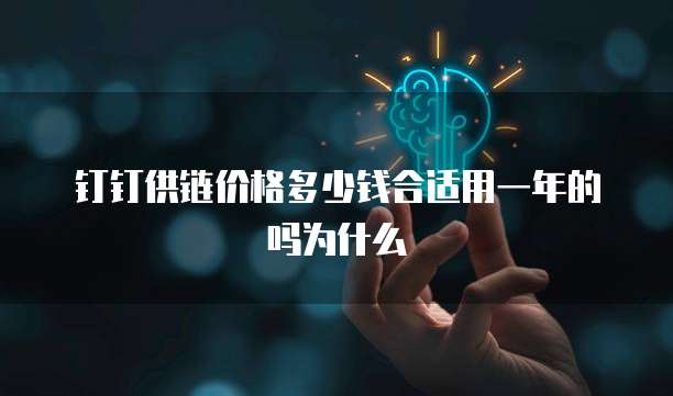 钉钉供链价格多少钱合适用一年的吗为什么