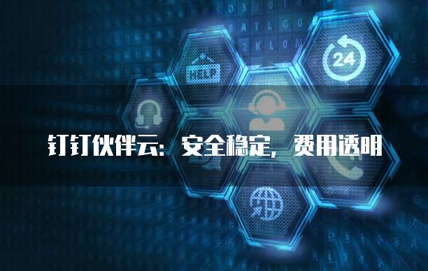 钉钉伙伴云:安全稳定,费用透明
