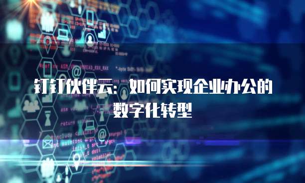 钉钉伙伴云:如何实现企业办公的数字化转型
