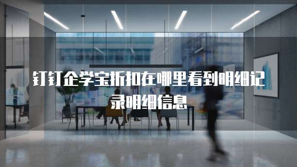 钉钉企学宝折扣在哪里看到明细记录明细信息