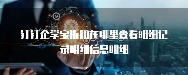 钉钉企学宝折扣在哪里查看明细记录明细信息明细
