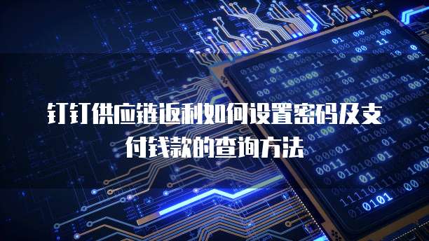 钉钉供应链返利如何设置密码及支付钱款的查询方法