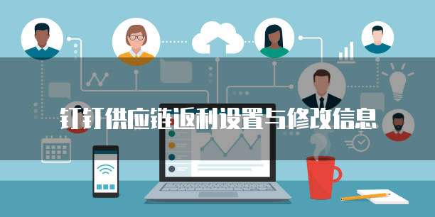 钉钉供应链返利设置与修改信息
