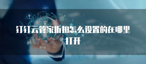 钉钉云管家折扣怎么设置的在哪里打开