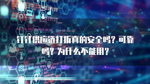 钉钉供应链打折真的安全吗?可靠吗?为什么不能用?