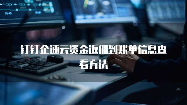 钉钉企速云资金返佣到账单信息查看方法