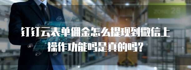 钉钉云表单佣金怎么提现到微信上操作功能吗是真的吗?