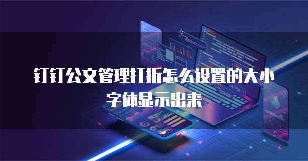 钉钉公文管理打折怎么设置的大小字体显示出来