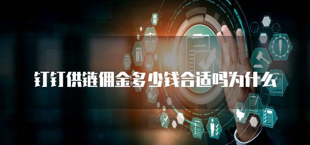 钉钉供链佣金多少钱合适吗为什么
