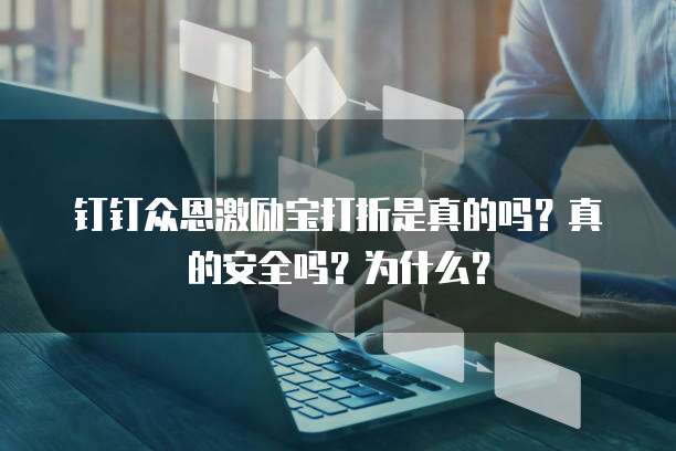 钉钉众恩激励宝打折是真的吗？真的安全吗？为什么？
