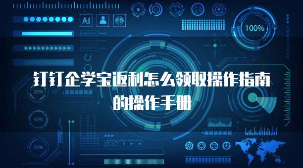 钉钉企学宝返利怎么领取操作指南的操作手册