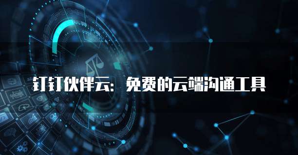 钉钉伙伴云：免费的云端沟通工具