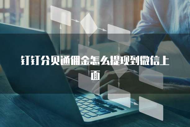 钉钉分贝通佣金怎么提现到微信上面