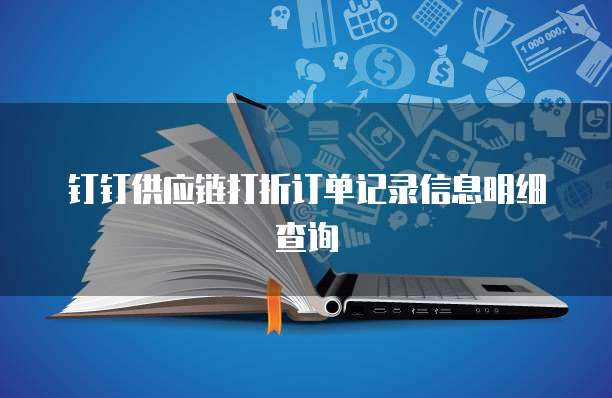 钉钉供应链打折订单记录信息明细查询