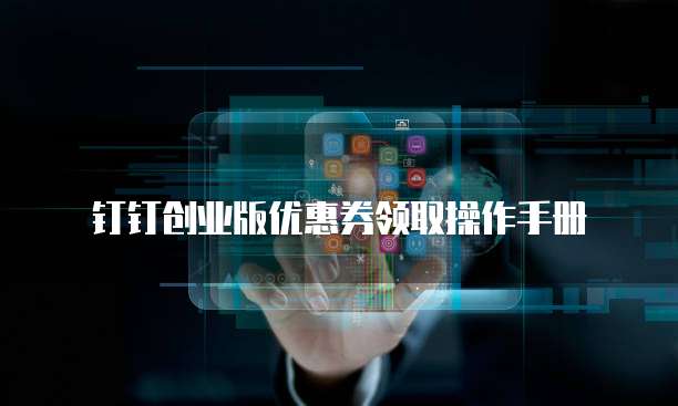 钉钉创业版优惠券领取操作手册