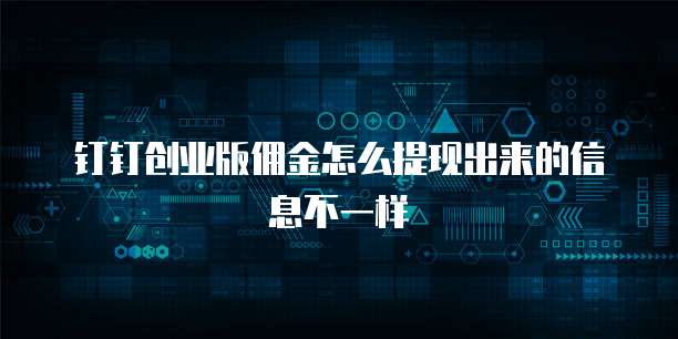 钉钉创业版佣金怎么提现出来的信息不一样