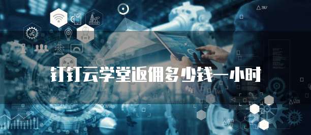 钉钉云学堂返佣多少钱一小时