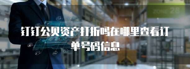 钉钉公贝资产打折吗在哪里查看订单号码信息