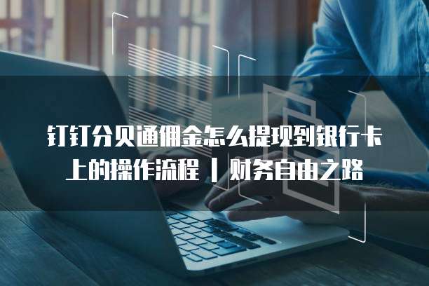 钉钉分贝通佣金怎么提现到银行卡上的操作流程 | 财务自由之路