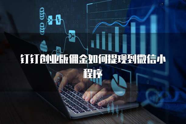 钉钉创业版佣金如何提现到微信小程序