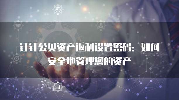 钉钉公贝资产返利设置密码:如何安全地管理您的资产