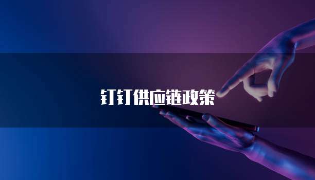 钉钉供应链政策