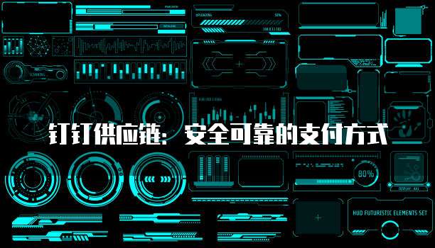 钉钉供应链:安全可靠的支付方式