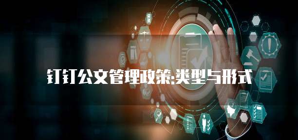 钉钉公文管理政策:类型与形式