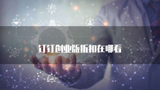 钉钉创业版折扣在哪看